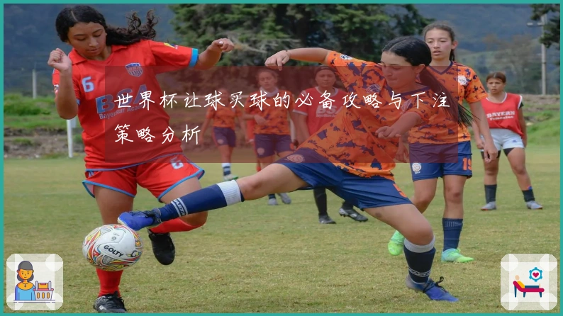 世界杯让球买球的必备攻略与下注策略分析