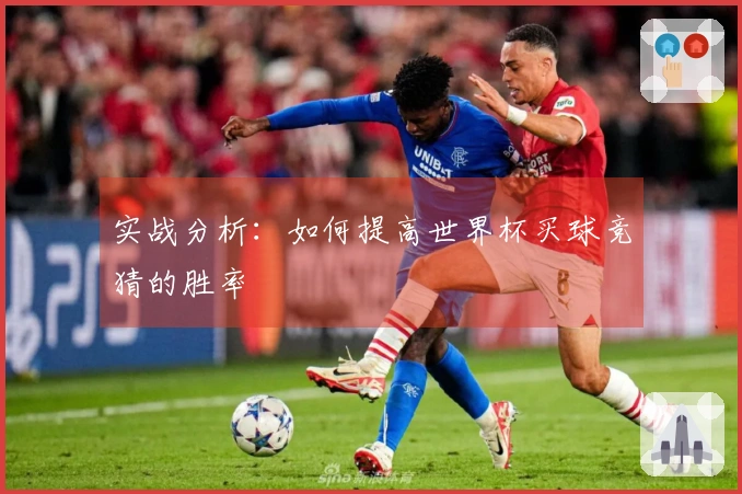 实战分析：如何提高世界杯买球竞猜的胜率